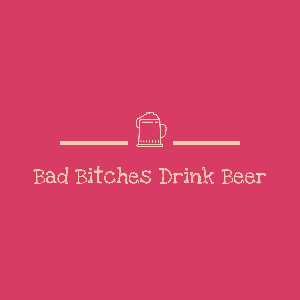 Bad Bitches Drink Beer