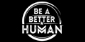 Be A Better Human