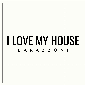 I LOVE HOUSE